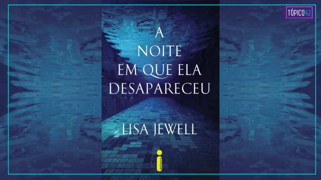 A Noite Em Que Ela Desapareceu - Lisa Jewell